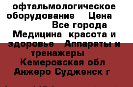 офтальмологическое оборудование  › Цена ­ 840 000 - Все города Медицина, красота и здоровье » Аппараты и тренажеры   . Кемеровская обл.,Анжеро-Судженск г.